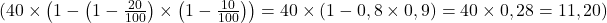 ( 40 € \times \left(1 - \left(1 - \frac{20}{100}\right) \times \left(1 - \frac{10}{100}\right)\right) = 40 € \times (1 - 0,8 \times 0,9) = 40 € \times 0,28 = 11,20 € )