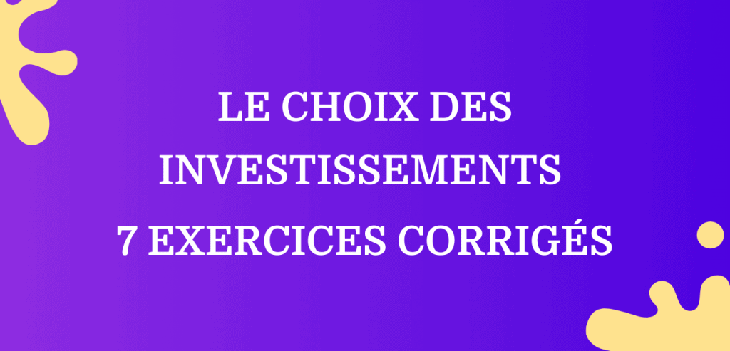 Choix d'investissement  7 Exercices corrigés  monbtsmco